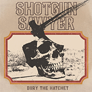 Shotgun Sawyer ‘Bury the Hatchet’